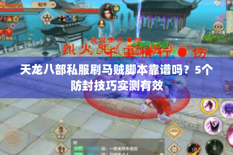 天龙八部私服刷马贼脚本靠谱吗？5个防封技巧实测有效