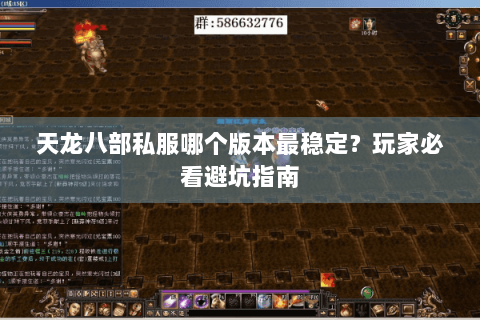 天龙八部私服哪个版本最稳定?玩家必看避坑指南 天龙八部私服哪个版本最稳定?玩家必看避坑指南