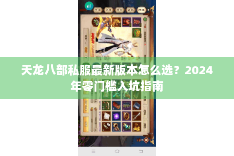 天龙八部私服最新版本怎么选？2024年零门槛入坑指南