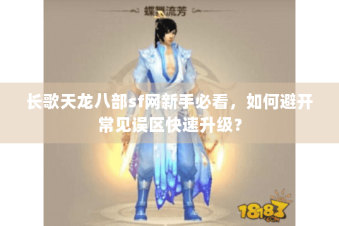 长歌天龙八部sf网新手必看，如何避开常见误区快速升级？