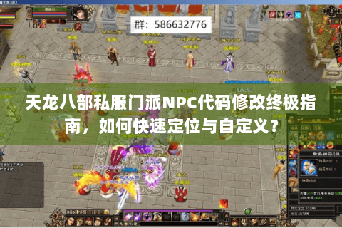 天龙八部私服门派NPC代码修改终极指南,如何快速定位与自定义? 天龙八部私服门派NPC代码修改终极指南,如何快速定位与自定义?