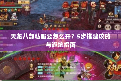 天龙八部私服要怎么开?5步搭建攻略与避坑指南 天龙八部私服要怎么开?5步搭建攻略与避坑指南