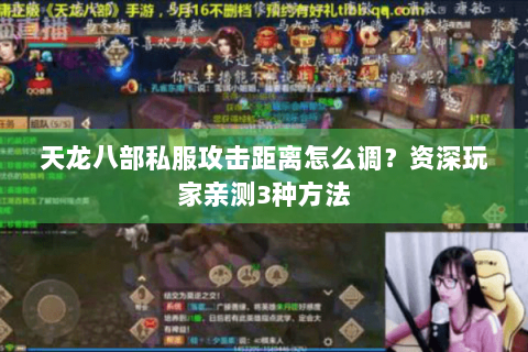 天龙八部私服攻击距离怎么调?资深玩家亲测3种方法 天龙八部私服攻击距离怎么调?资深玩家亲测3种方法