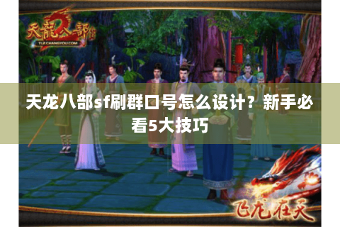 天龙八部sf刷群口号怎么设计？新手必看5大技巧