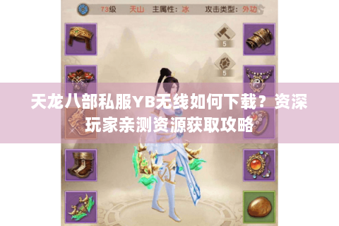 天龙八部私服YB无线如何下载？资深玩家亲测资源获取攻略