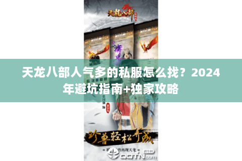天龙八部人气多的私服怎么找？2024年避坑指南+独家攻略