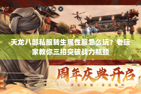 天龙八部私服转生属性服怎么玩?老玩家教你三招突破战力瓶颈 天龙八部私服转生属性服怎么玩?老玩家教你三招突破战力瓶颈