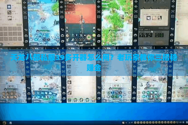 天龙八部私服39多开器怎么用?老玩家教你三招稳赚金 天龙八部私服39多开器怎么用?老玩家教你三招稳赚金
