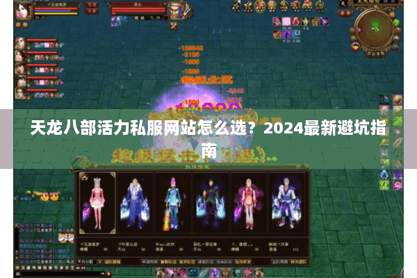天龙八部活力私服网站怎么选?2024最新避坑指南 天龙八部活力私服网站怎么选?2024最新避坑指南