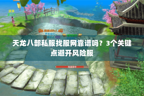 天龙八部私服找服网靠谱吗？3个关键点避开风险服