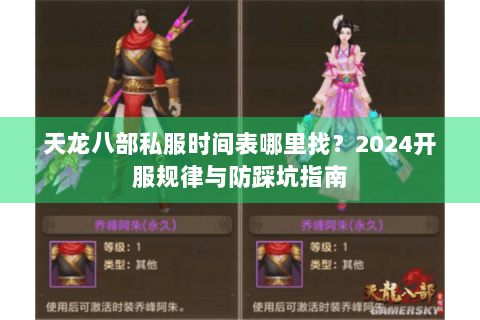 天龙八部私服时间表哪里找?2024开服规律与防踩坑指南 天龙八部私服时间表哪里找?2024开服规律与防踩坑指南