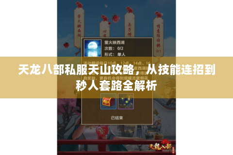 天龙八部私服天山攻略，从技能连招到秒人套路全解析