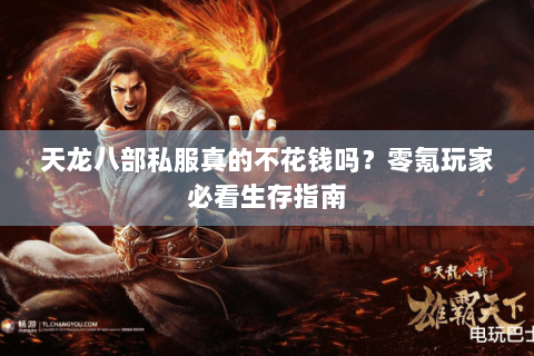天龙八部私服真的不花钱吗?零氪玩家必看生存指南 天龙八部私服真的不花钱吗?零氪玩家必看生存指南