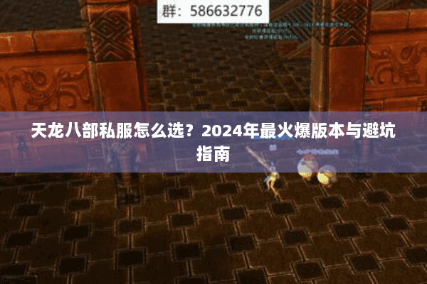 天龙八部私服怎么选？2024年最火爆版本与避坑指南