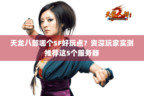 天龙八部哪个SF好玩点？资深玩家实测推荐这5个服务器
