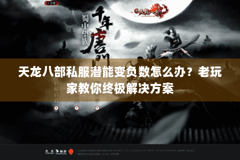 天龙八部私服潜能变负数怎么办?老玩家教你终极解决方案 天龙八部私服潜能变负数怎么办?老玩家教你终极解决方案