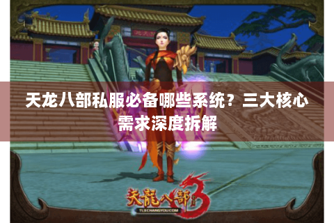 天龙八部私服必备哪些系统？三大核心需求深度拆解