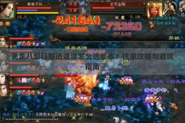 天龙八部私服逍遥派怎么选版本?独家攻略与避坑指南 天龙八部私服逍遥派怎么选版本?独家攻略与避坑指南