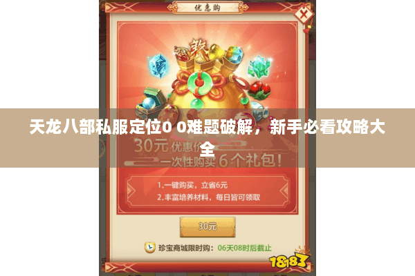 天龙八部私服定位0 0难题破解,新手必看攻略大全 天龙八部私服定位0 0难题破解,新手必看攻略大全