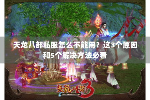 天龙八部私服怎么不能用?这3个原因和5个解决方法必看 天龙八部私服怎么不能用?这3个原因和5个解决方法必看