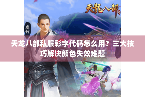 天龙八部私服彩字代码怎么用?三大技巧解决颜色失效难题 天龙八部私服彩字代码怎么用?三大技巧解决颜色失效难题