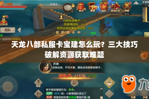 天龙八部私服卡宝建怎么玩？三大技巧破解资源获取难题