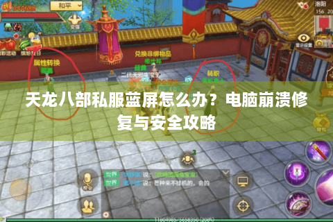 天龙八部私服蓝屏怎么办？电脑崩溃修复与安全攻略