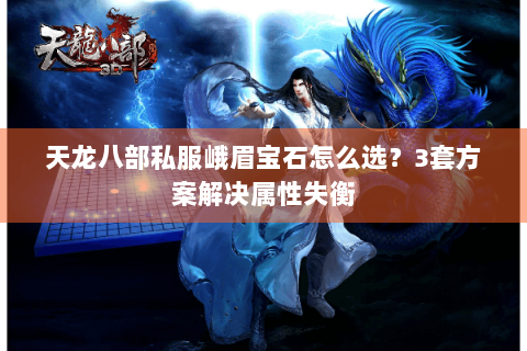 天龙八部私服峨眉宝石怎么选？3套方案解决属性失衡