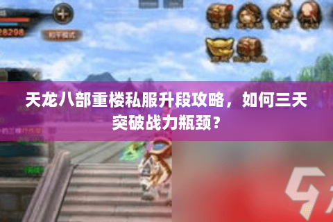 天龙八部重楼私服升段攻略，如何三天突破战力瓶颈？