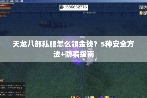 天龙八部私服怎么领金钱?5种安全方法+防骗指南 天龙八部私服怎么领金钱?5种安全方法+防骗指南