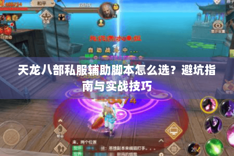 天龙八部私服辅助脚本怎么选？避坑指南与实战技巧