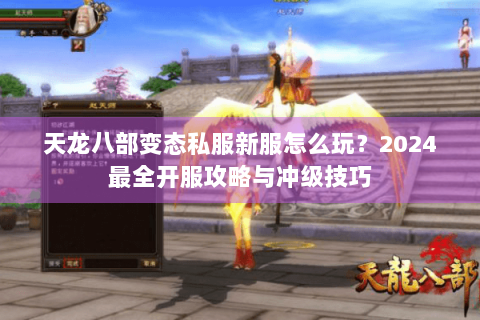 天龙八部变态私服新服怎么玩？2024最全开服攻略与冲级技巧