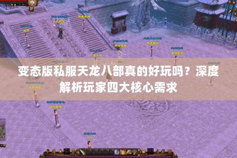 变态版私服天龙八部真的好玩吗?深度解析玩家四大核心需求 变态版私服天龙八部真的好玩吗?深度解析玩家四大核心需求