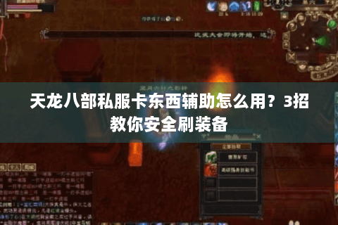 天龙八部私服卡东西辅助怎么用?3招教你安全刷装备 天龙八部私服卡东西辅助怎么用?3招教你安全刷装备