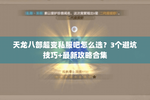 天龙八部超变私服吧怎么选?3个避坑技巧+最新攻略合集 天龙八部超变私服吧怎么选?3个避坑技巧+最新攻略合集