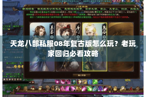 天龙八部私服08年复古版怎么玩?老玩家回归必看攻略 天龙八部私服08年复古版怎么玩?老玩家回归必看攻略