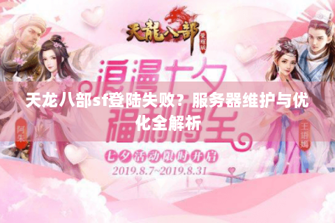 天龙八部sf登陆失败？服务器维护与优化全解析