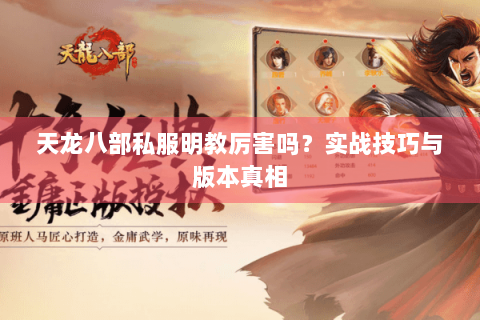 天龙八部私服明教厉害吗?实战技巧与版本真相 天龙八部私服明教厉害吗?实战技巧与版本真相