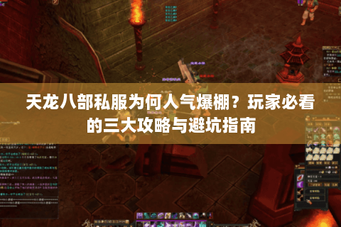 天龙八部私服为何人气爆棚？玩家必看的三大攻略与避坑指南