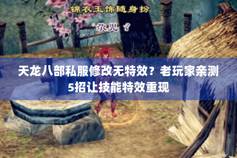 天龙八部私服修改无特效?老玩家亲测5招让技能特效重现 天龙八部私服修改无特效?老玩家亲测5招让技能特效重现