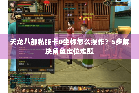 天龙八部私服卡0坐标怎么操作?5步解决角色定位难题 天龙八部私服卡0坐标怎么操作?5步解决角色定位难题