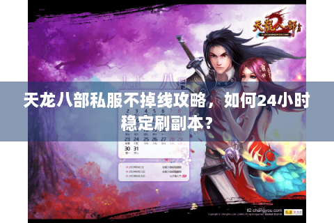 天龙八部私服不掉线攻略,如何24小时稳定刷副本? 天龙八部私服不掉线攻略,如何24小时稳定刷副本?