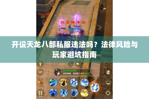 开设天龙八部私服违法吗？法律风险与玩家避坑指南
