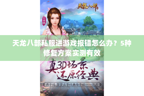 天龙八部私服进游戏报错怎么办？5种修复方案实测有效