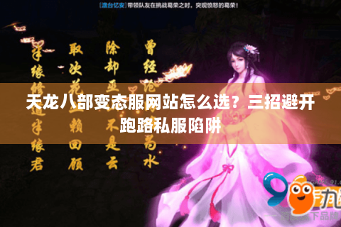 天龙八部变态服网站怎么选？三招避开跑路私服陷阱