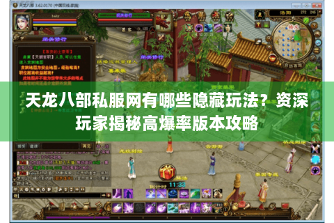 天龙八部私服网有哪些隐藏玩法?资深玩家揭秘高爆率版本攻略 天龙八部私服网有哪些隐藏玩法?资深玩家揭秘高爆率版本攻略