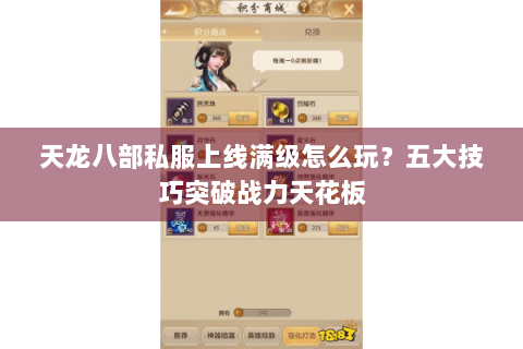 天龙八部私服上线满级怎么玩?五大技巧突破战力天花板 天龙八部私服上线满级怎么玩?五大技巧突破战力天花板