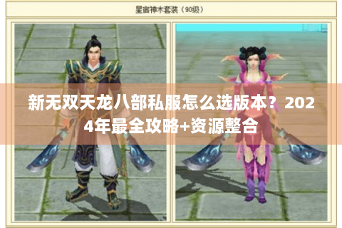 新无双天龙八部私服怎么选版本？2024年最全攻略+资源整合