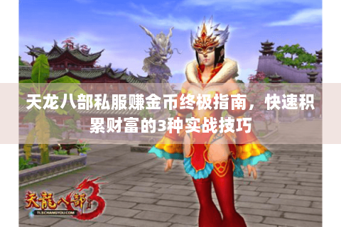 天龙八部私服赚金币终极指南,快速积累财富的3种实战技巧 天龙八部私服赚金币终极指南,快速积累财富的3种实战技巧