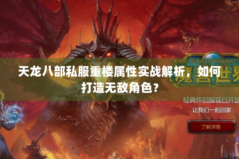 天龙八部私服重楼属性实战解析,如何打造无敌角色? 天龙八部私服重楼属性实战解析,如何打造无敌角色?